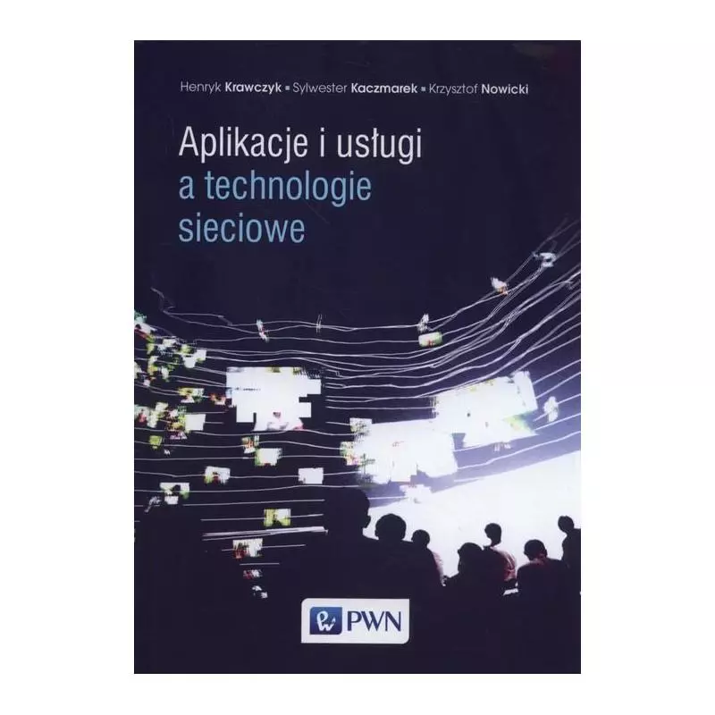 APLIKACJE I USŁUGI A TECHNOLOGIE SIECIOWE Henryk Krawczyk, Krzysztof Nowicki, Sylwester Kaczmarek - PWN