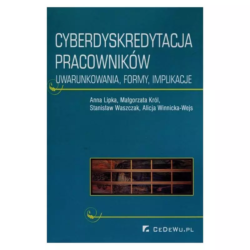 CYBERDYSKREDYTACJA PRACOWNIKÓW UWARUNKOWANIA, FORMY, IMPLIKACJE Anna Lipka, Małgorzata Król, Stanisław Waszczak - CEDEWU