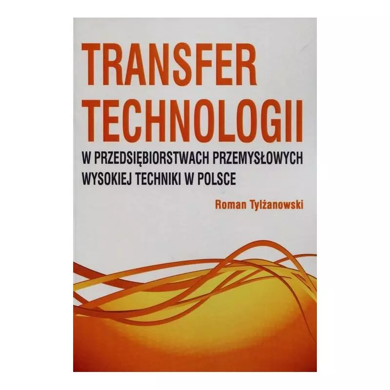 TRANSFER TECHNOLOGII W PRZEDSIĘBIORSTWACH PRZEMYSŁOWYCH WYSOKIEJ TECHNIKI W POLSCE Roman Tylżanowski - CEDEWU