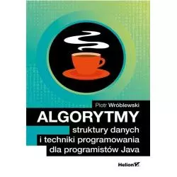 ALGORYTMY STRUKTURY DANYCH I TECHNIKI PROGRAMOWANIA DLA PROGRAMISTÓW JAVA Piotr Wróblewski - Helion