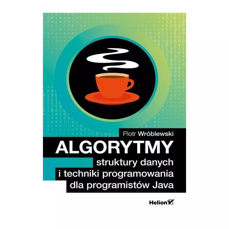 ALGORYTMY STRUKTURY DANYCH I TECHNIKI PROGRAMOWANIA DLA PROGRAMISTÓW JAVA Piotr Wróblewski - Helion