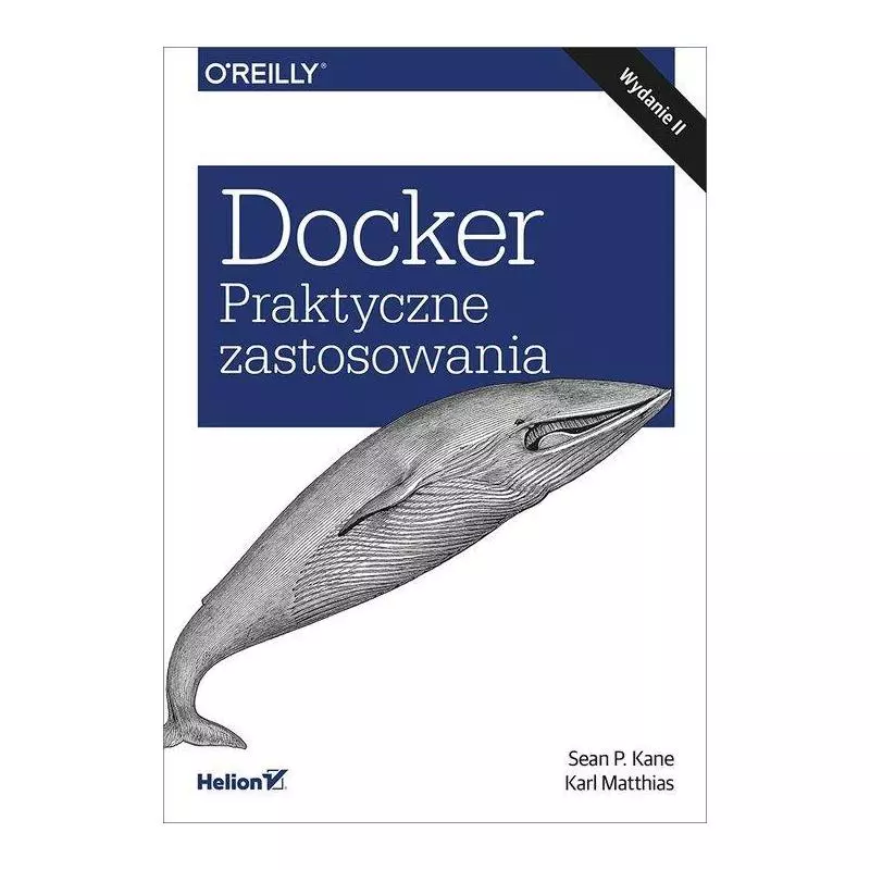 DOCKER PRAKTYCZNE ZASTOSOWANIA Sean P. Kane, Karl Matthias - Helion DOCKER PRAKTYCZNE ZASTOSOWANIA Sean P. Kane, Karl Matthias - Helion