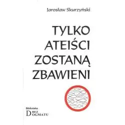 TYLKO ATEIŚCI ZOSTANĄ ZBAWIENI Jarosław Skurzyński - Książka i Prasa