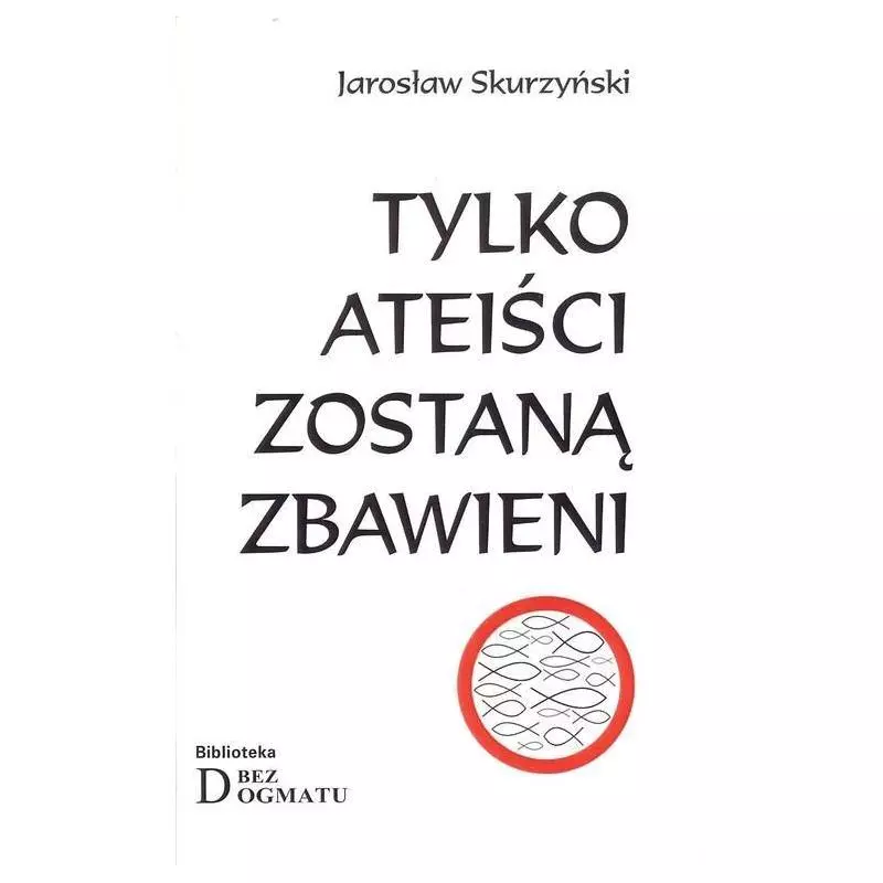 TYLKO ATEIŚCI ZOSTANĄ ZBAWIENI Jarosław Skurzyński - Książka i Prasa