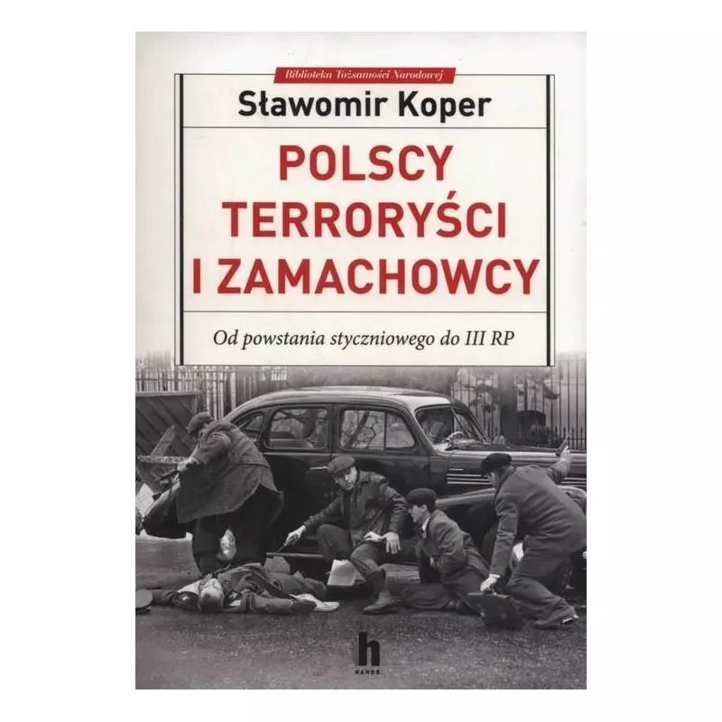 POLSCY TERRORYŚCI I ZAMACHOWCY OD POWSTANIA STYCZNIOWEGO DO III RP Sławomir Koper - Harde