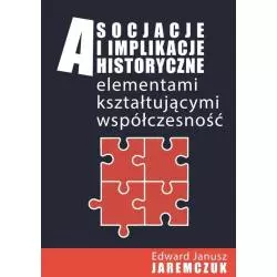 ASOCJACJE I IMPLIKACJE HISTORYCZNE ELEMENTAMI KSZTAŁTUJĄCYMI WSPÓŁCZESNOŚĆ Edward J. Jaremczuk - FNCE