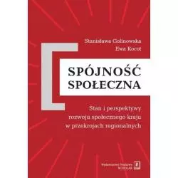 SPÓJNOŚĆ SPOŁECZNA STAN I PERSPEKTYWY ROZWOJU SPOŁECZNEGO KRAJU W PRZEKROJACH REGIONALNYCH Stanisława Golinowska - Scholar