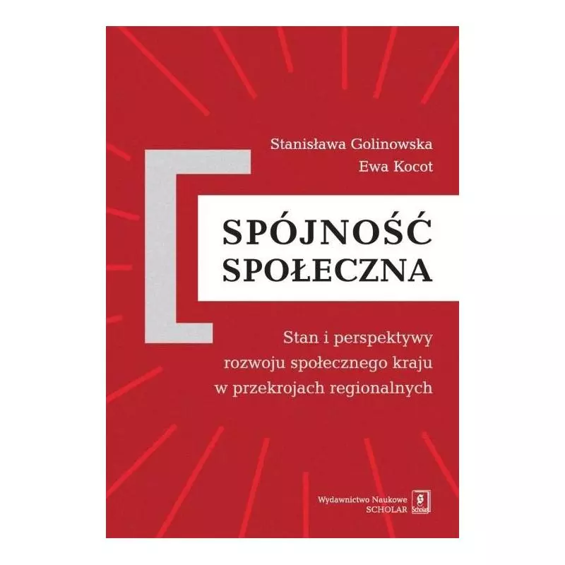 SPÓJNOŚĆ SPOŁECZNA STAN I PERSPEKTYWY ROZWOJU SPOŁECZNEGO KRAJU W PRZEKROJACH REGIONALNYCH Stanisława Golinowska - Scholar