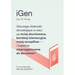 IGEN DLACZEGO DZIECIAKI DORASTAJĄCE W SIECI SĄ MNIEJ ZBUNTOWANE, BARDZIEJ TOLERANCYJNE I MNIEJ SZCZĘŚLIWE Jean Twenge - S...