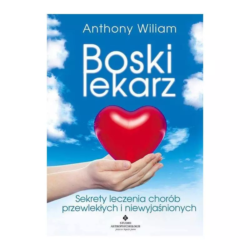 BOSKI LEKARZ SEKRETY LECZENIA CHORÓB PRZEWLEKŁYCH I NIEWYJAŚNIONYCH Anthony William - Studio Astropsychologii