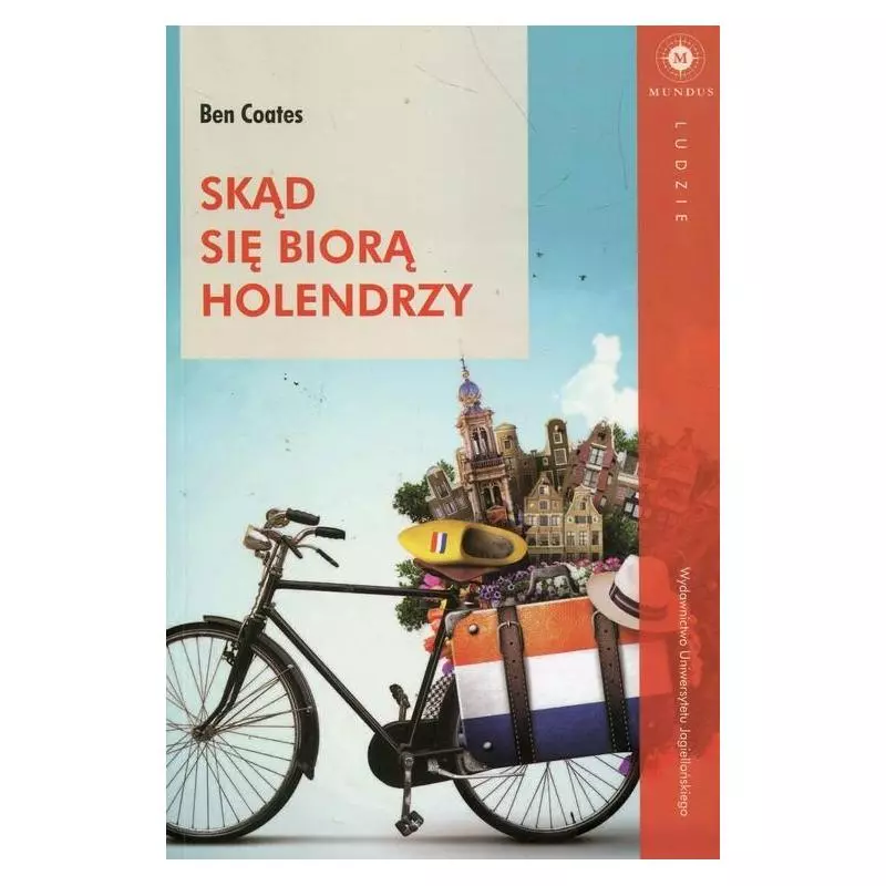 SKĄD SIĘ BIORĄ HOLENDRZY Ben Coates - Wydawnictwo Uniwersytetu Jagiellońskiego SKĄD SIĘ BIORĄ HOLENDRZY Ben Coates - Wydawnictwo Uniwersytetu Jagiellońskiego