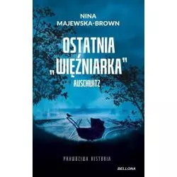 OSTATNIA WIĘŻNIARKA AUSCHWITZ Nina Majewska-Brown - Bellona