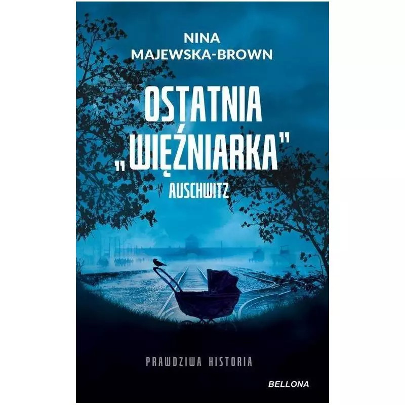 OSTATNIA WIĘŻNIARKA AUSCHWITZ Nina Majewska-Brown - Bellona OSTATNIA WIĘŻNIARKA AUSCHWITZ Nina Majewska-Brown - Bellona
