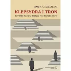 KLEPSYDRA I TRON CZYNNIK CZASU W POLITYCE MIĘDZYNARODOWEJ Piotr Świtalski - Scholar