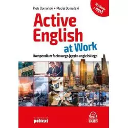 ACTIVE ENGLISH AT WORK WYDANIE Z MP3 KOMPENDIUM FACHOWEGO JĘZYKA ANGIELSKIEGO Piotr Domański, Maciej Domański - Poltext