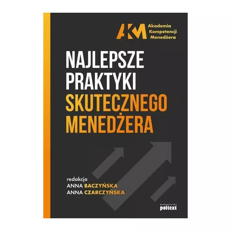 NAJLEPSZE PRAKTYKI SKUTECZNEGO MENEDŻERA Anna Baczyńska, Anna Czarczyńska - Poltext