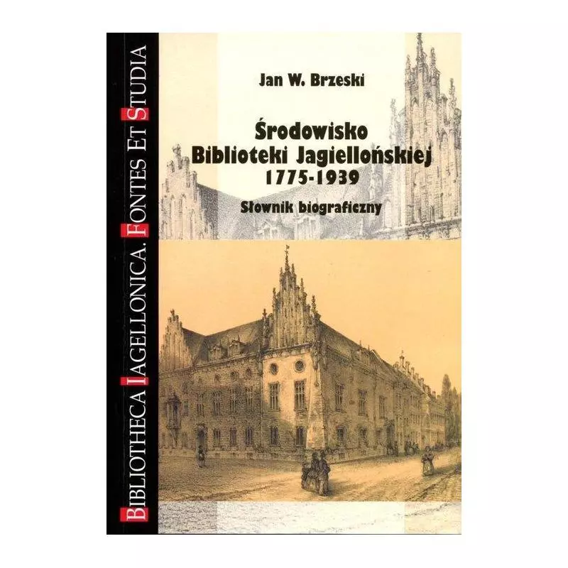 ŚRODOWISKO BIBLIOTEKI JAGIELLOŃSKIEJ 1775-1939 SŁOWNIK BIOGRAFICZNY Jan W. Brzeski - Księgarnia Akademicka