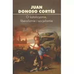 O KATOLICYZMIE LIBERALIZMIE I SOCJALIZMIE Juan Donoso Cortes - Ośrodek Myśli Politycznej