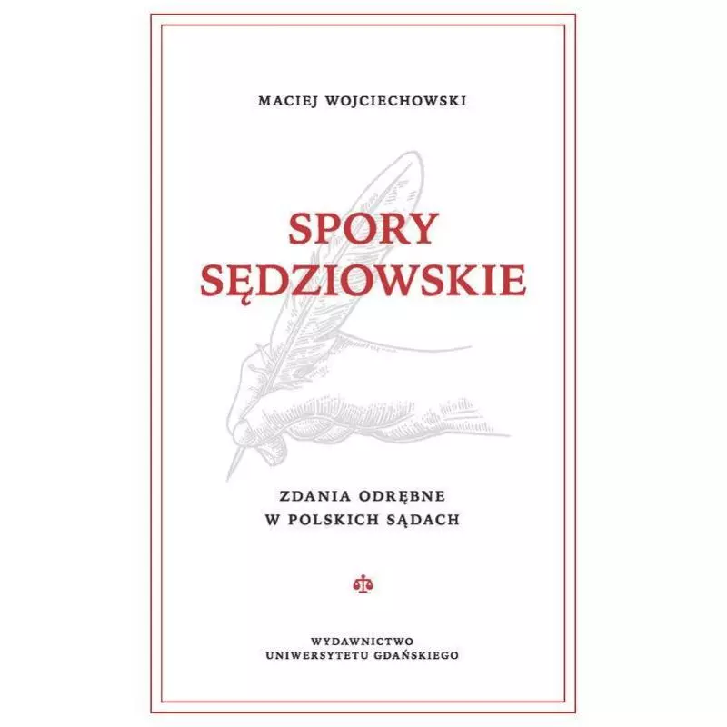 SPORY SĘDZIOWSKIE. ZDANIA ODRĘBNE W POLSKICH SĄDACH Maciej Wojciechowski - Wydawnictwo Uniwersytetu Gdańskiego