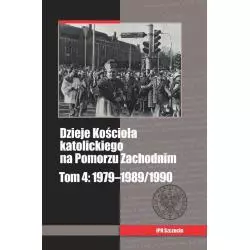 DZIEJE KOŚCIOŁA KATOLICKIEGO NA POMORZU ZACHODNIM 4 1979-1989/1990 Michał Siedziako, Zbigniew Stanuch, Grzegorz Wejman - IPN