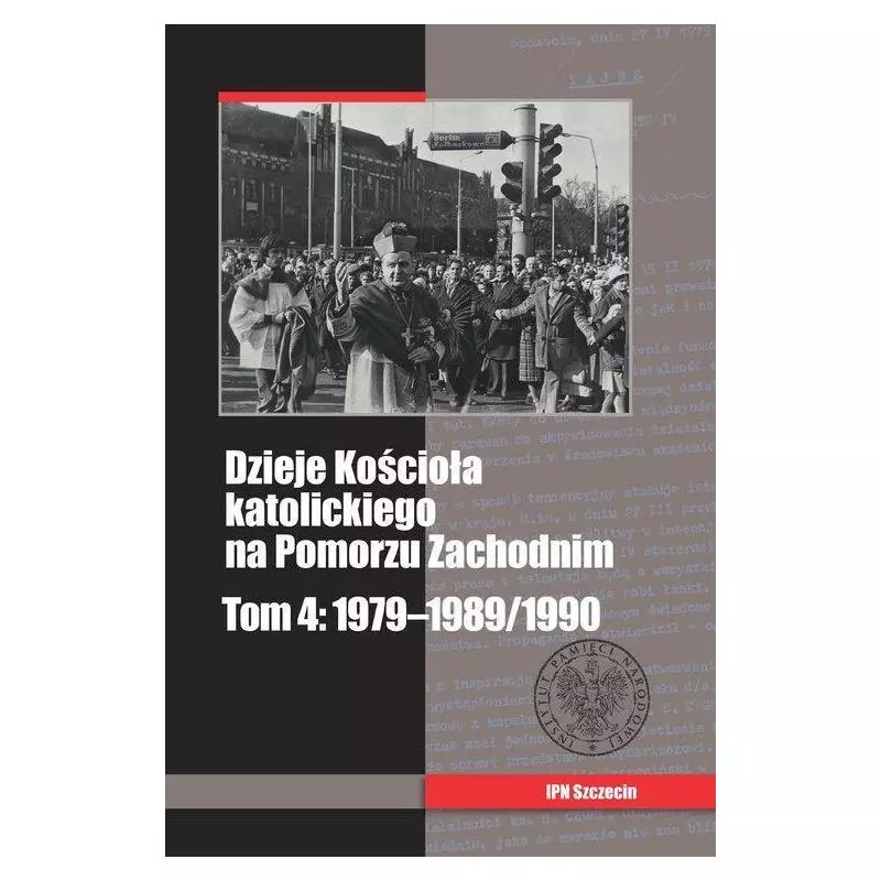 DZIEJE KOŚCIOŁA KATOLICKIEGO NA POMORZU ZACHODNIM 4 1979-1989/1990 Michał Siedziako, Zbigniew Stanuch, Grzegorz Wejman - IPN