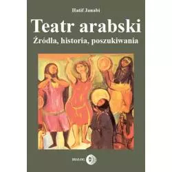 TEATR ARABSKI ŹRÓDLA HISTORIA POSZUKIWANIA Hatif Janabi - Wydawnictwo Akademickie Dialog