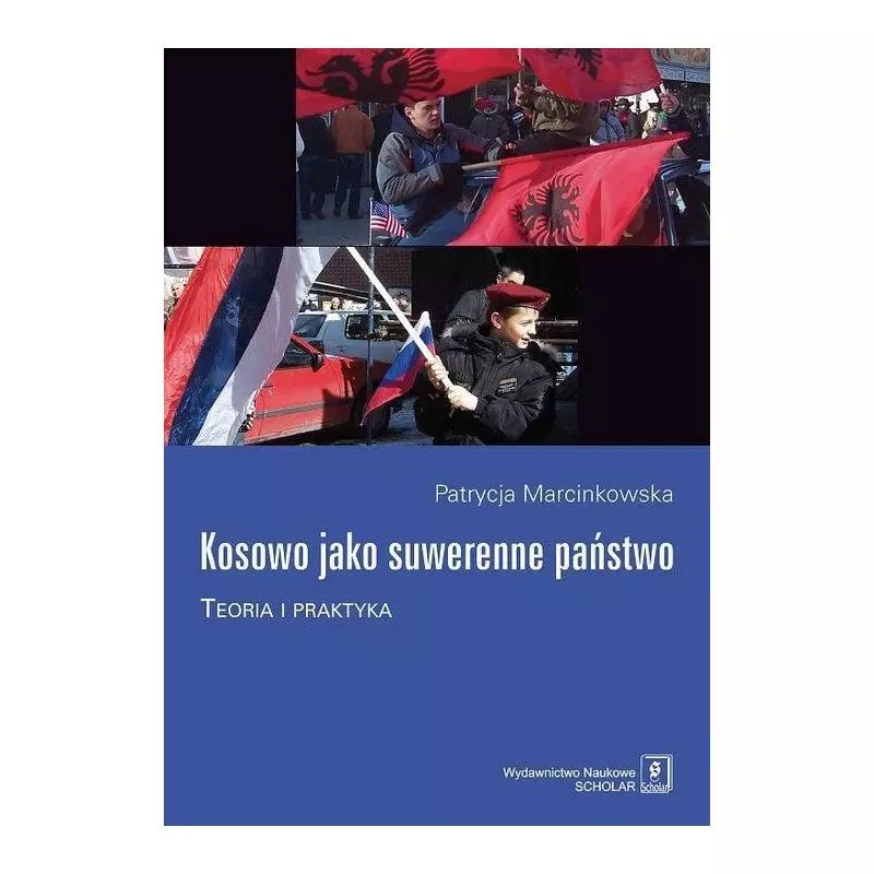 KOSOWO JAKO SUWERENNE PAŃSTWO TEORIA I PRAKTYKA Patrycja Marcinkowska - Scholar