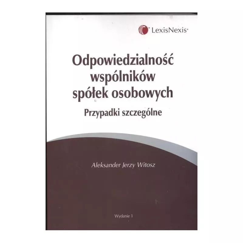 ODPOWIEDZIALNOŚĆ WSPÓLNIKÓW SPÓŁEK OSOBOWYCH Aleksander Jerzy Witosz - LexisNexis