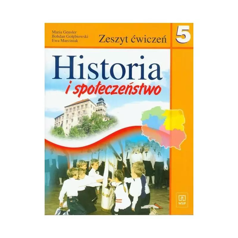 HISTORIA I SPOŁECZEŃSTWO SZKOŁA PODSTAWOWA KL. 5 ZESZYT ĆWICZEŃ Maria Gensler, Bohdan Gołębiowski, Ewa Marciniak - WSiP HISTORIA I SPOŁECZEŃSTWO SZKOŁA PODSTAWOWA KL. 5 ZESZYT ĆWICZEŃ Maria Gensler, Bohdan Gołębiowski, Ewa Marciniak - WSiP
