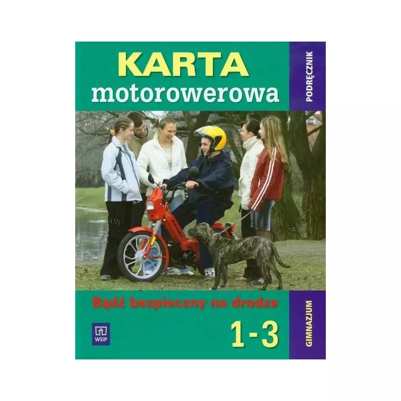 BĄDŹ BEZPIECZNY NA DRODZE. KARTA MOTOROWEROWA PODRĘCZNIK Bogumiła Bogacka-Osińska, Ewa Królicka - WSiP BĄDŹ BEZPIECZNY NA DRODZE. KARTA MOTOROWEROWA PODRĘCZNIK Bogumiła Bogacka-Osińska, Ewa Królicka - WSiP