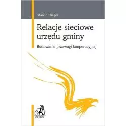 RELACJE SIECIOWE URZĘDU GMINY BUDOWANIE PRZEWAGI KOOPERACYJNEJ Marcin Flieger - C.H.Beck