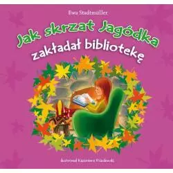 JAK SKRZAT JAGÓDKA ZAKŁADAŁ BIBLIOTEKĘ Ewa Stadtmuller - Skrzat