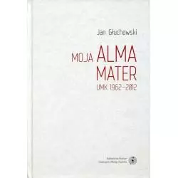 MOJA ALMA MATER UMK 1962-2012 Jan Głuchowski - Wydawnictwo Naukowe UMK