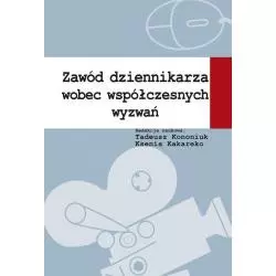 ZAWÓD DZIENNIKARZA WOBEC WSPÓŁCZESNYCH WYZWAŃ Tadeusz Kononiuk, Ksenia Kakareko - Aspra