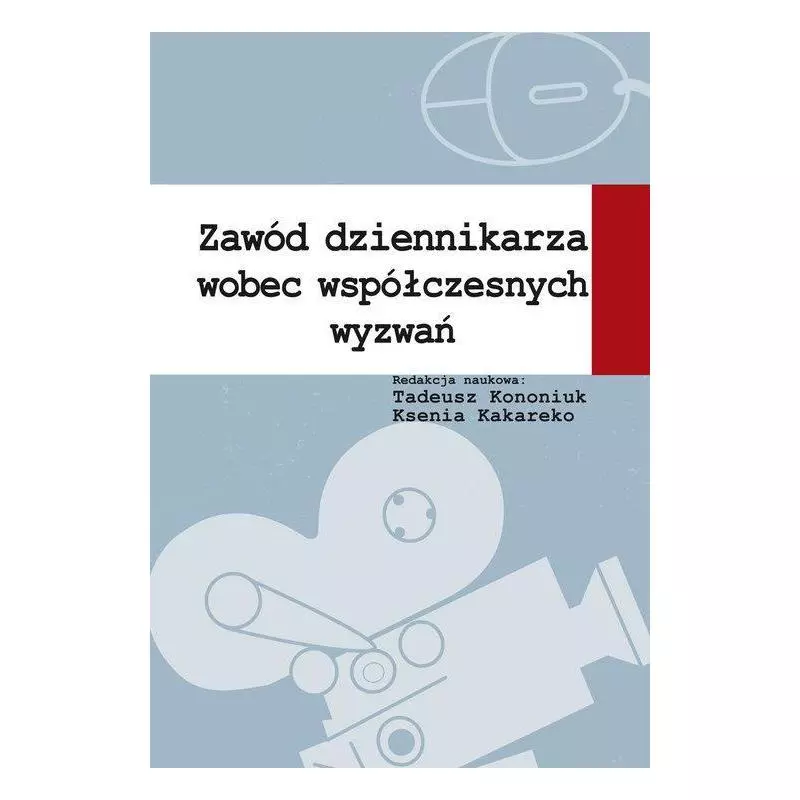 ZAWÓD DZIENNIKARZA WOBEC WSPÓŁCZESNYCH WYZWAŃ Tadeusz Kononiuk, Ksenia Kakareko - Aspra