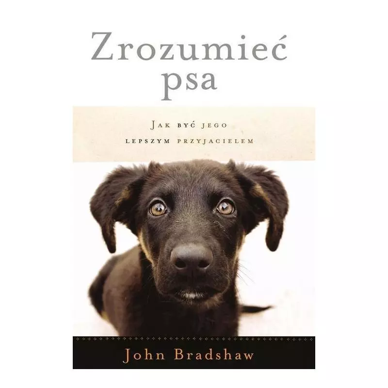 ZROZUMIEĆ PSA JAK BYĆ JEGO LEPSZYM PRZYJACIELEM John Bradshaw - Czarna Owca