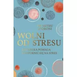 WOLNI OD STRESU JAK NAUKA POMAGA UODPORNIĆ SIĘ NA STRES Mithu Storoni - Czarna Owca