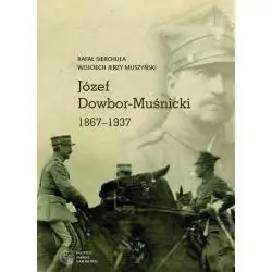 JÓZEF DOWBOR-MUŚNICKI 1867-1937 ALBUM Rafał Sierchuła, Wojciech Jerzy Muszyński - IPN