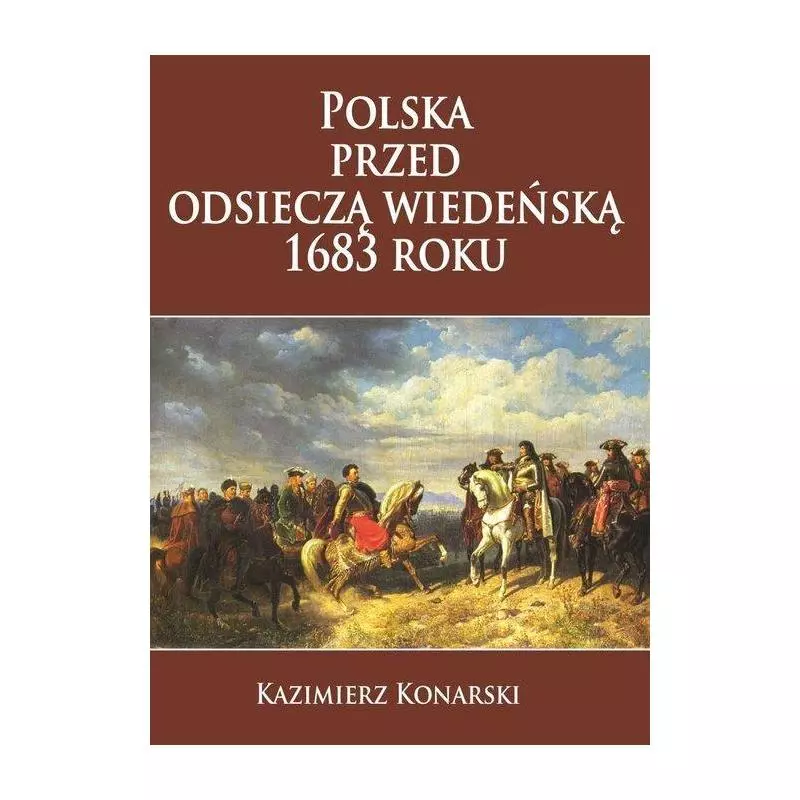 POLSKA PRZED ODSIECZĄ WIEDEŃSKĄ 1683 ROKU Kazimierz Konarski - Napoleon V