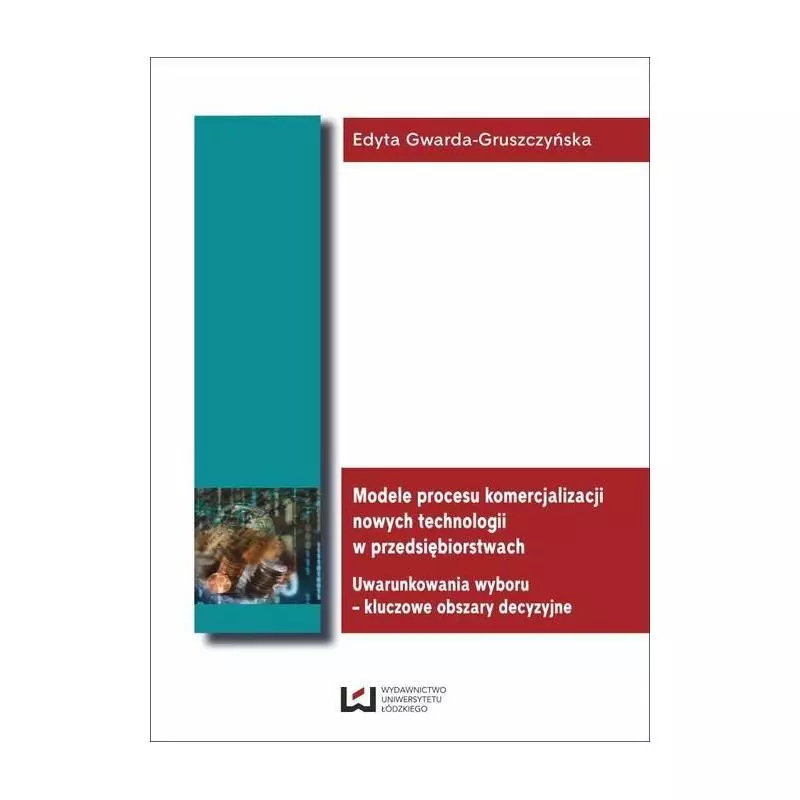 MODELE PROCESU KOMERCJALIZACJI NOWYCH TECHNOLOGII W PRZEDSIĘBIORSTWACH Edyta Gwarda-Gruszczyńska - Wydawnictwo Uniwersytetu...