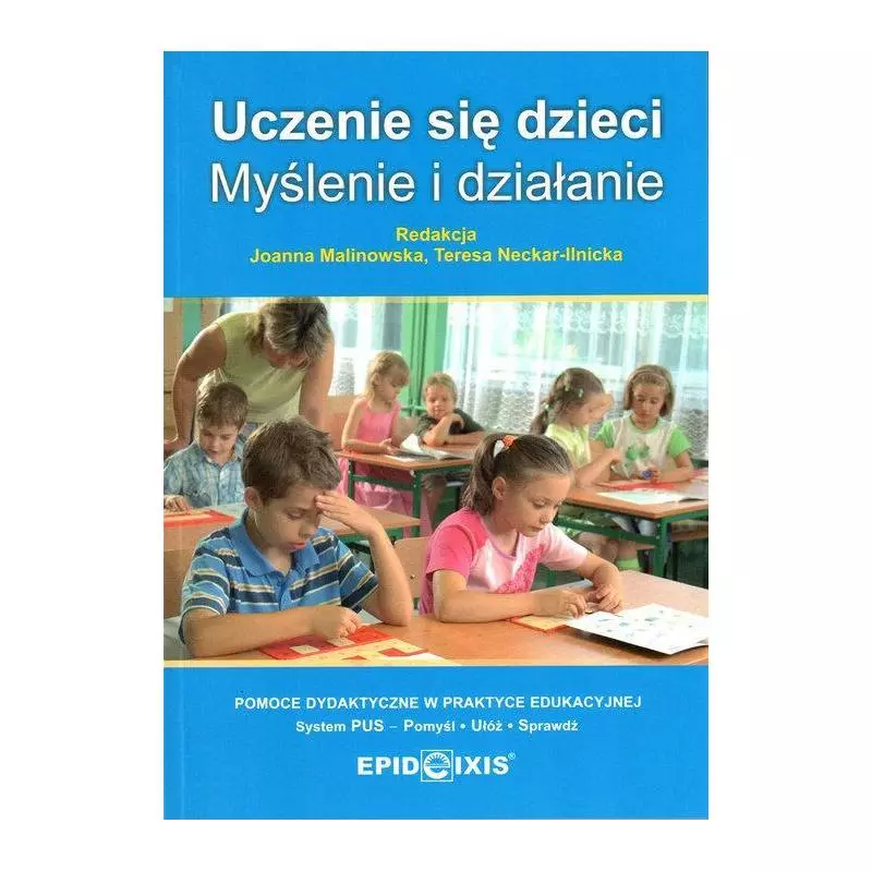 UCZENIE SIĘ DZIECI. MYŚLENIE I DZIAŁANIE Joanna Malinowska, Teresa Neckar-Ilnicka - Epideixis