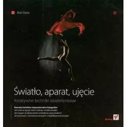 ŚWIATŁO, APARAT, UJĘCIE. KREATYWNE TECHNIKI OŚWIETLENIOWE Bob Davis - Helion