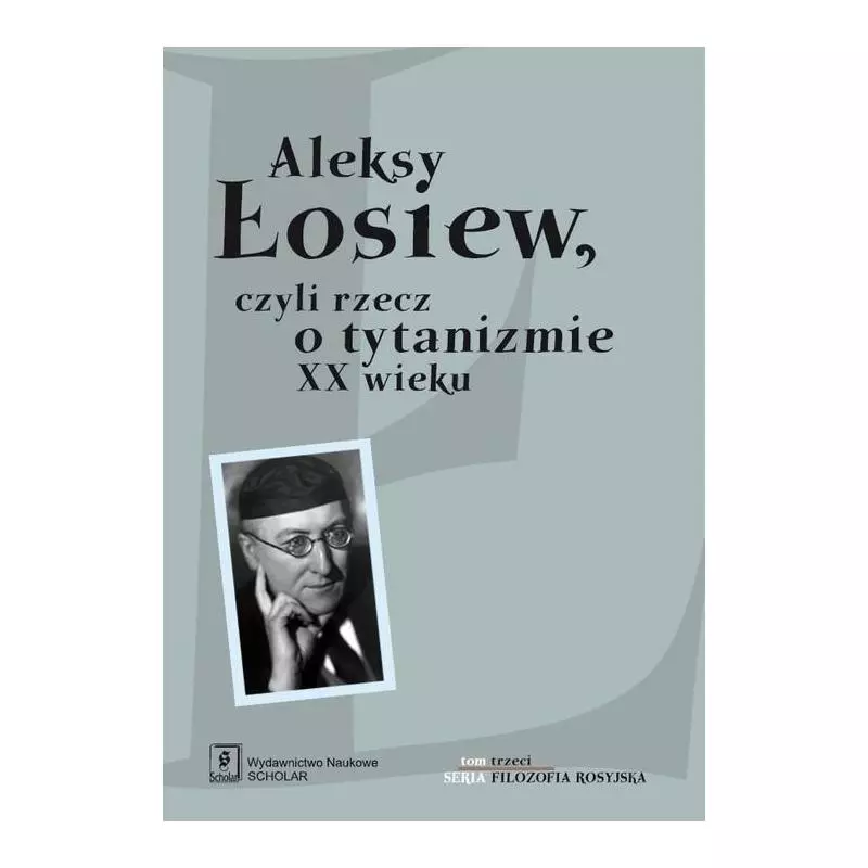 ALEKSY ŁOSIEW CZYLI RZECZ O TYTANIZMIE XX WIEKU Jacek Uglik, Elena Tacho-Godi, Lilianna Kiejzik - Scholar