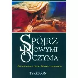 SPÓJRZ NOWYMI OCZYMA - ZDUMIEWAJĄCE PIĘKNO BOŻEGO CHARAKTERU Ty Gibson - Orion