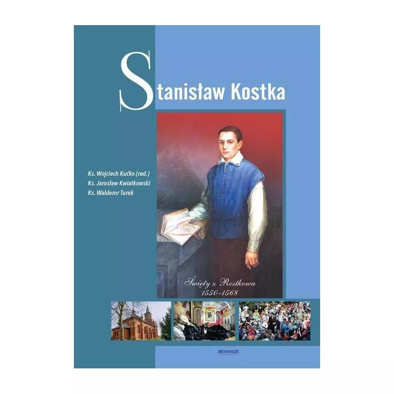STANISŁAW KOSTKA ŚWIĘTY Z ROSTKOWA 1550-1568 Wojciech Kućko, Jarosław Kwiatkowski - Arystoteles
