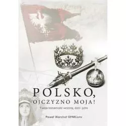 POLSKO, OJCZYZNO MOJA! TWOJA TOŻSAMOŚĆ WCZORAJ, DZIŚ I JUTRO Paweł Warchoł - Bernardinum