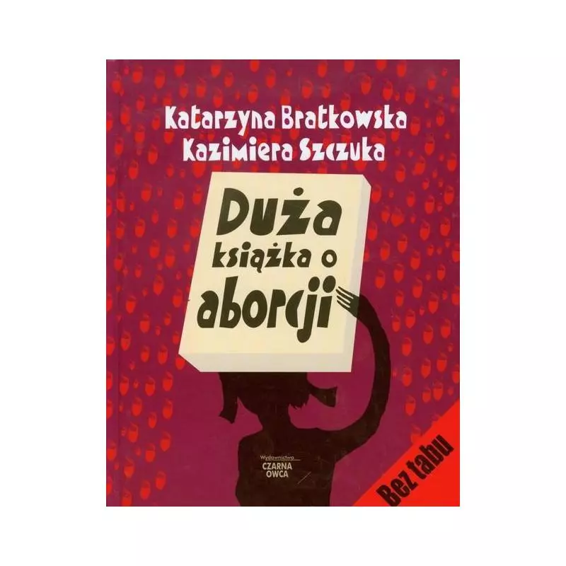 DUŻA KSIĄŻKA O ABORCJI Kazimiera Szczuka, Katarzyna Bratkowska - Czarna Owca