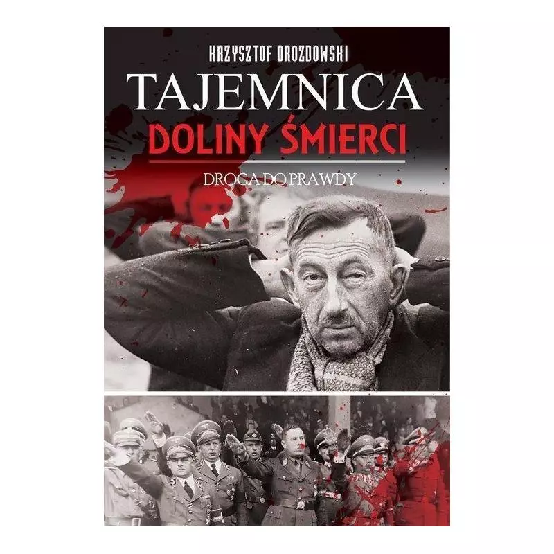 TAJEMNICA DOLINY ŚMIERCI DROGA DO PRAWDY BYDGOSZCZ-FORDON 1939-2018 Krzysztof Drozdowski - Agencja Wydawnicza CB