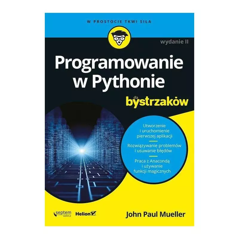 PROGRAMOWANIE W PYTHONIE DLA BYSTRZAKÓW John Mueller - Helion PROGRAMOWANIE W PYTHONIE DLA BYSTRZAKÓW John Mueller - Helion