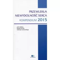 PRZEWLEKŁA NIEWYDOLNOŚĆ SERCA KOMPENDIUM 2015 Jadwiga Nessler, Andrzej Gackowski - Via Medica